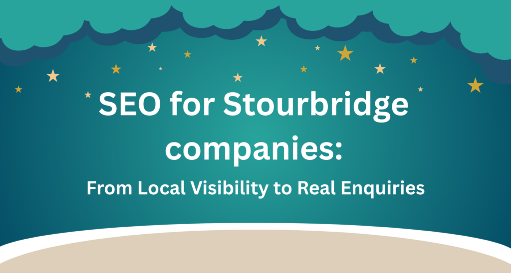 SEO for Stourbridge companies: From Local Visibility to Real Enquiries