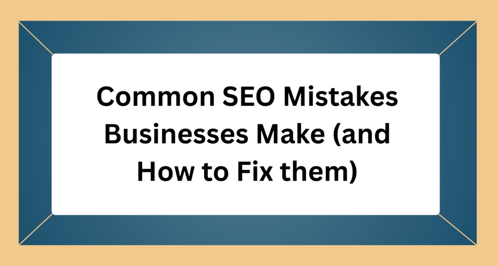 Common SEO Mistakes Businesses Make (and How to Fix them)