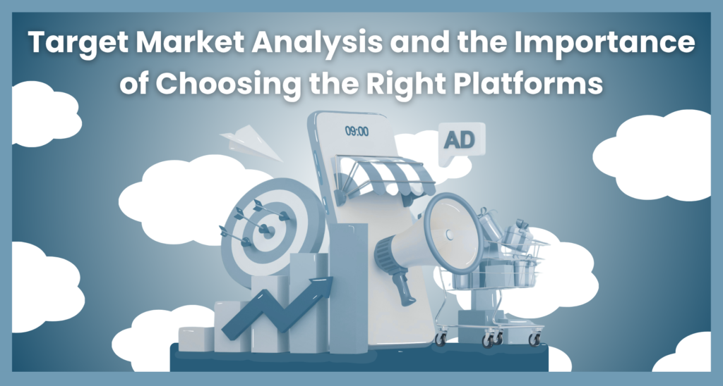 Target Market Analysis and the Importance of Choosing the Right Platforms