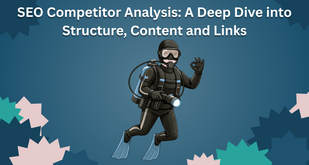 SEO Competitor Analysis: A Deep Dive into Structure, Content and Links