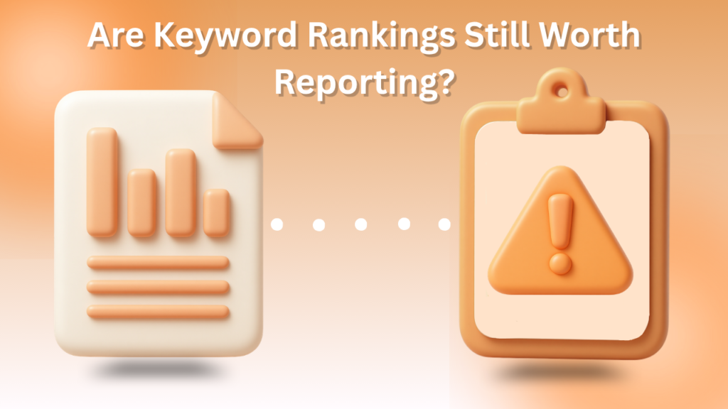 Are Keyword Rankings Still Worth Reporting in the Age of AI Search?